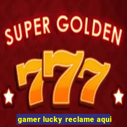 gamer lucky reclame aqui